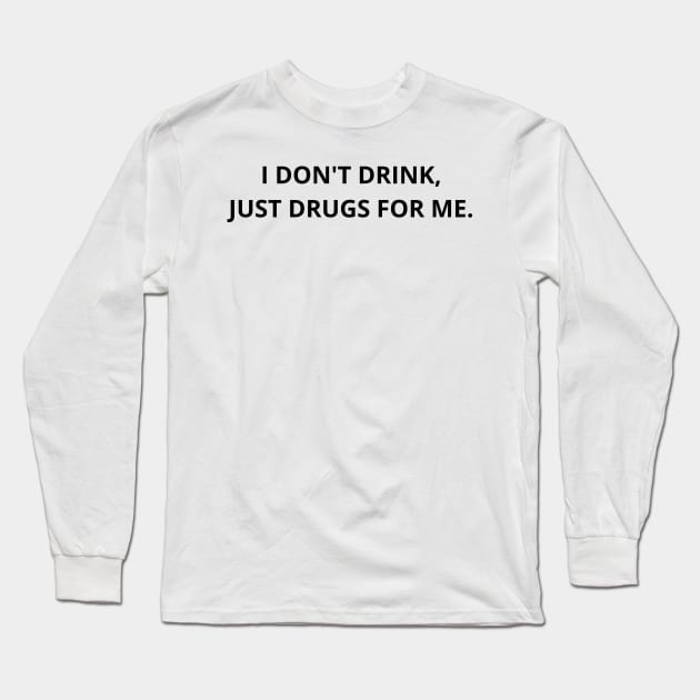 i don't drink, just drugs for me. Long Sleeve T-Shirt by mdr design
